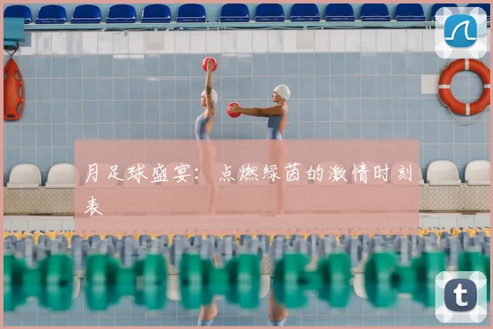 月足球盛宴：点燃绿茵的激情时刻表