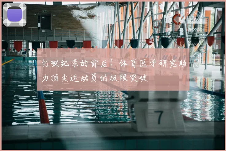 打破纪录的背后!体育医学研究助力顶尖运动员的极限突破